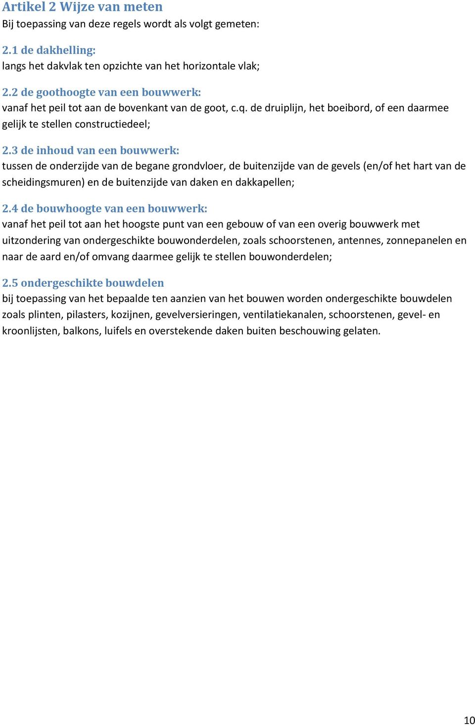 3 de inhoud van een bouwwerk: tussen de onderzijde van de begane grondvloer, de buitenzijde van de gevels (en/of het hart van de scheidingsmuren) en de buitenzijde van daken en dakkapellen; 2.