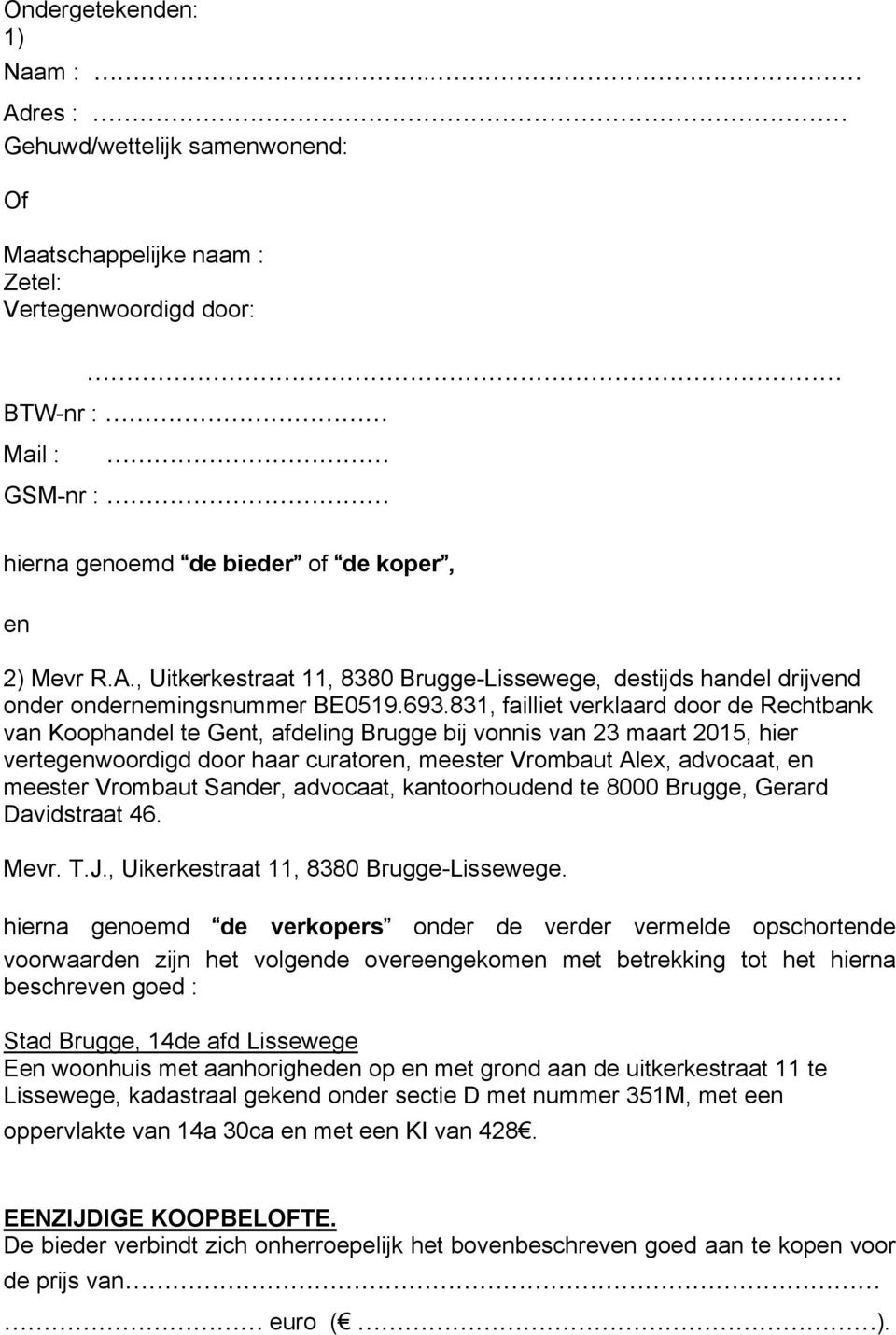 831, failliet verklaard door de Rechtbank van Koophandel te Gent, afdeling Brugge bij vonnis van 23 maart 2015, hier vertegenwoordigd door haar curatoren, meester Vrombaut Alex, advocaat, en meester