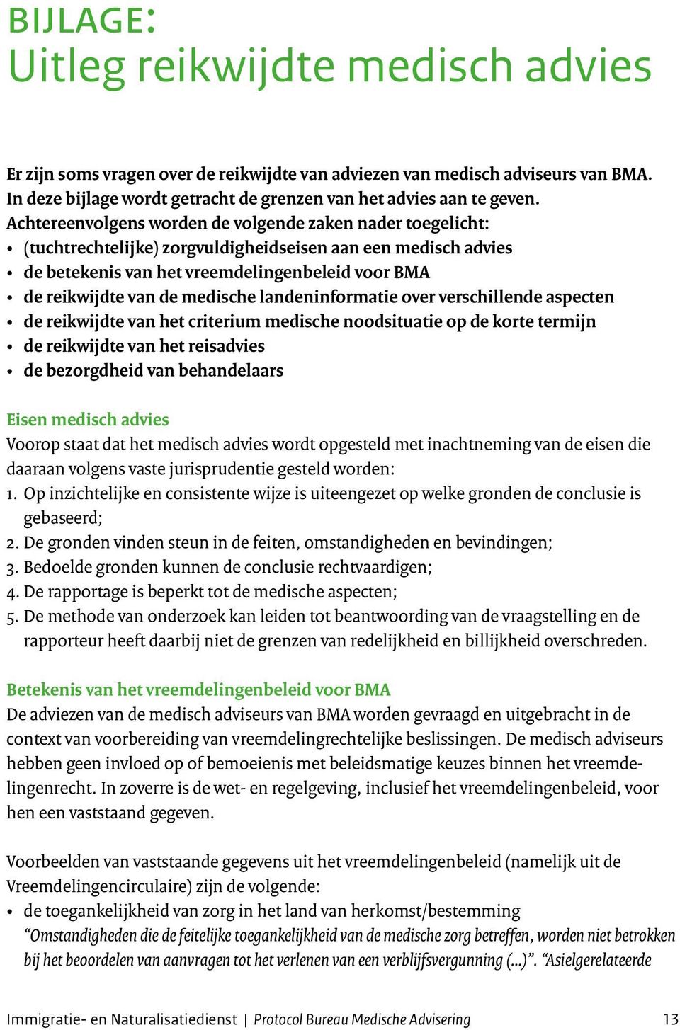 medische landeninformatie over verschillende aspecten de reikwijdte van het criterium medische noodsituatie op de korte termijn de reikwijdte van het reisadvies de bezorgdheid van behandelaars Eisen