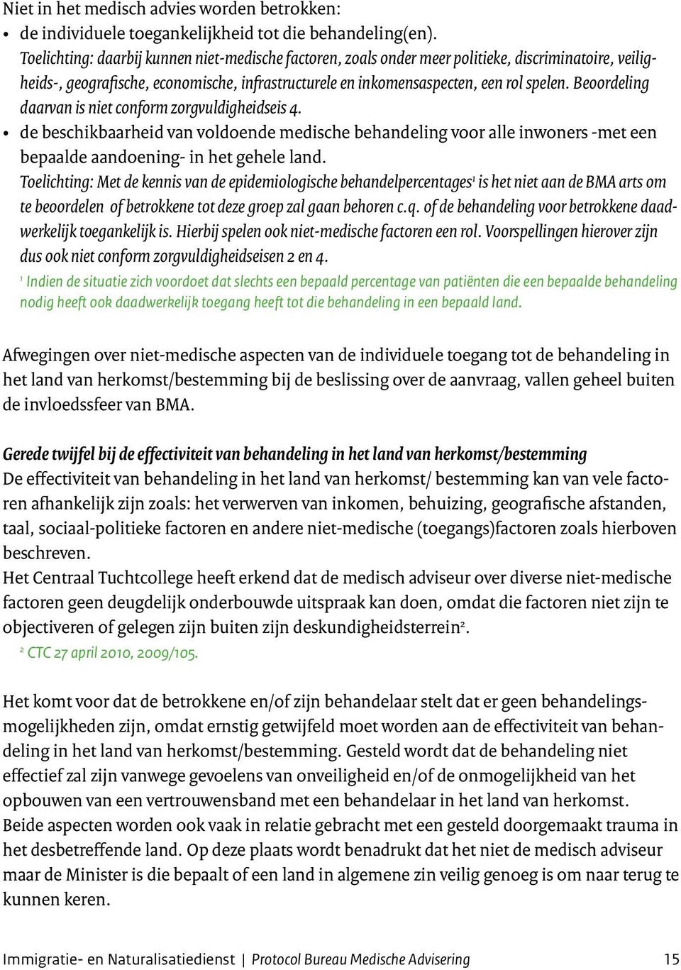 Beoordeling daarvan is niet conform zorgvuldigheidseis 4. de beschikbaarheid van voldoende medische behandeling voor alle inwoners -met een bepaalde aandoening- in het gehele land.