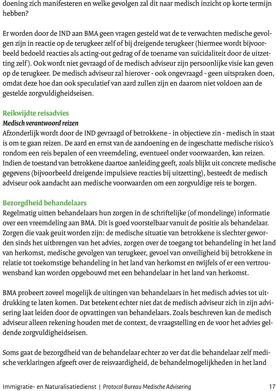 als acting-out gedrag of de toename van suïcidaliteit door de uitzetting zelf ). Ook wordt niet gevraagd of de medisch adviseur zijn persoonlijke visie kan geven op de terugkeer.