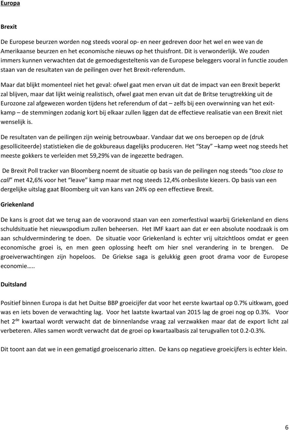 Maar dat blijkt momenteel niet het geval: ofwel gaat men ervan uit dat de impact van een Brexit beperkt zal blijven, maar dat lijkt weinig realistisch, ofwel gaat men ervan uit dat de Britse