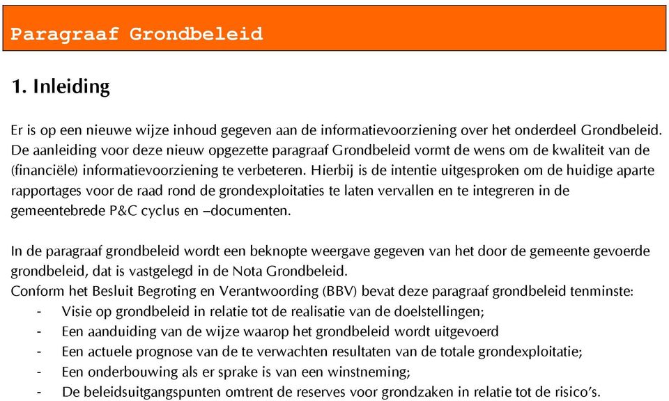 Hierbij is de intentie uitgesproken om de huidige aparte rapportages voor de raad rond de grondexploitaties te laten vervallen en te integreren in de gemeentebrede P&C cyclus en documenten.