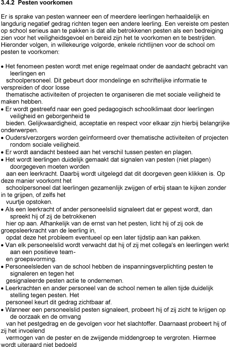 Hieronder volgen, in willekeurige volgorde, enkele richtlijnen voor de school om pesten te voorkomen: Het fenomeen pesten wordt met enige regelmaat onder de aandacht gebracht van leerlingen en