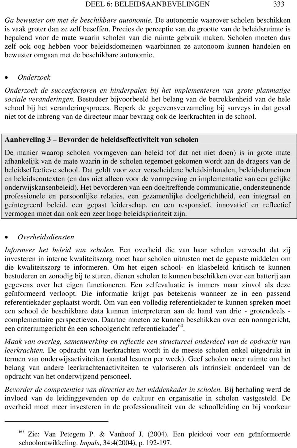 Scholen moeten dus zelf ook oog hebben voor beleidsdomeinen waarbinnen ze autonoom kunnen handelen en bewuster omgaan met de beschikbare autonomie.