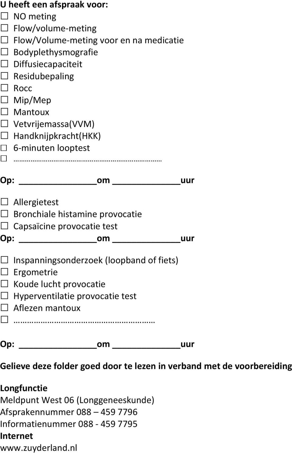 Inspanningsonderzoek (loopband of fiets) Ergometrie Koude lucht provocatie Hyperventilatie provocatie test Aflezen mantoux Op: om uur Gelieve deze folder goed door te