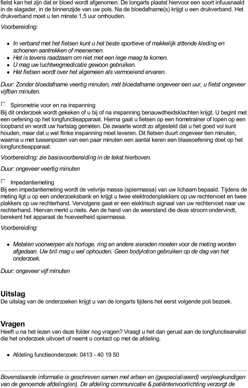 Het is tevens raadzaam om niet met een lege maag te komen. U mag uw luchtwegmedicatie gewoon gebruiken. Het fietsen wordt over het algemeen als vermoeiend ervaren.