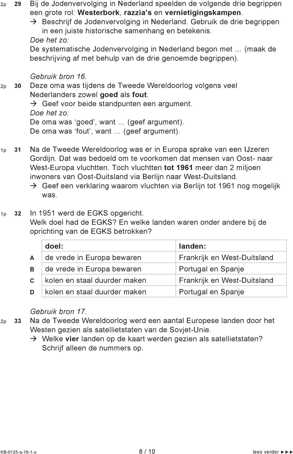 Gebruik bron 16. 30 Deze oma was tijdens de Tweede Wereldoorlog volgens veel Nederlanders zowel goed als fout. Geef voor beide standpunten een argument. De oma was goed, want (geef argument).