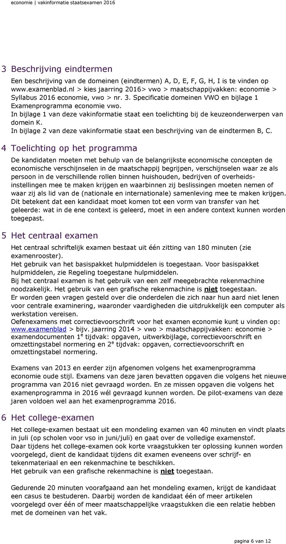 In bijlage 1 van deze vakinformatie staat een toelichting bij de keuzeonderwerpen van domein K. In bijlage 2 van deze vakinformatie staat een beschrijving van de eindtermen B, C.