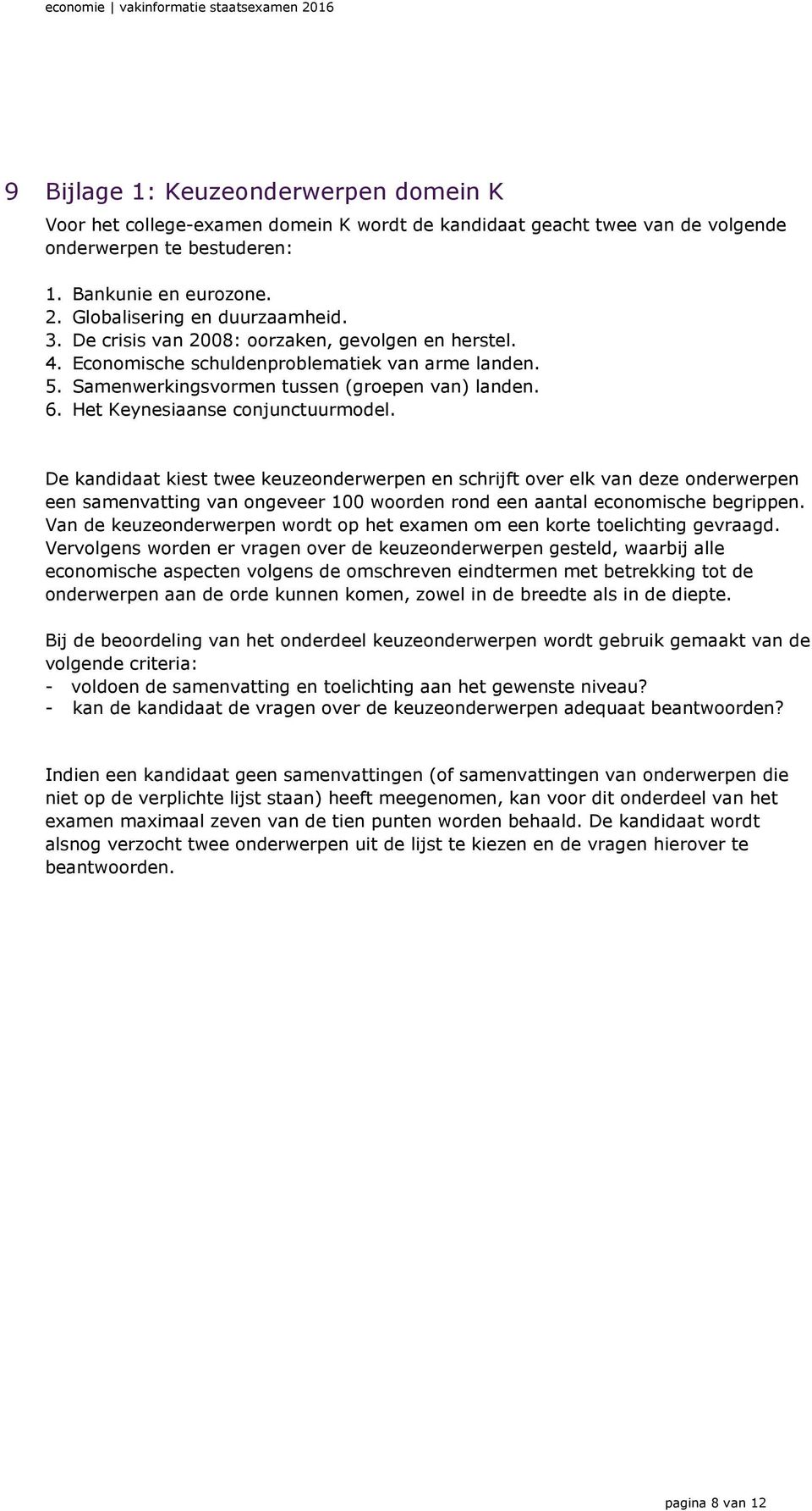 Het Keynesiaanse conjunctuurmodel. De kandidaat kiest twee keuzeonderwerpen en schrijft over elk van deze onderwerpen een samenvatting van ongeveer 100 woorden rond een aantal economische begrippen.