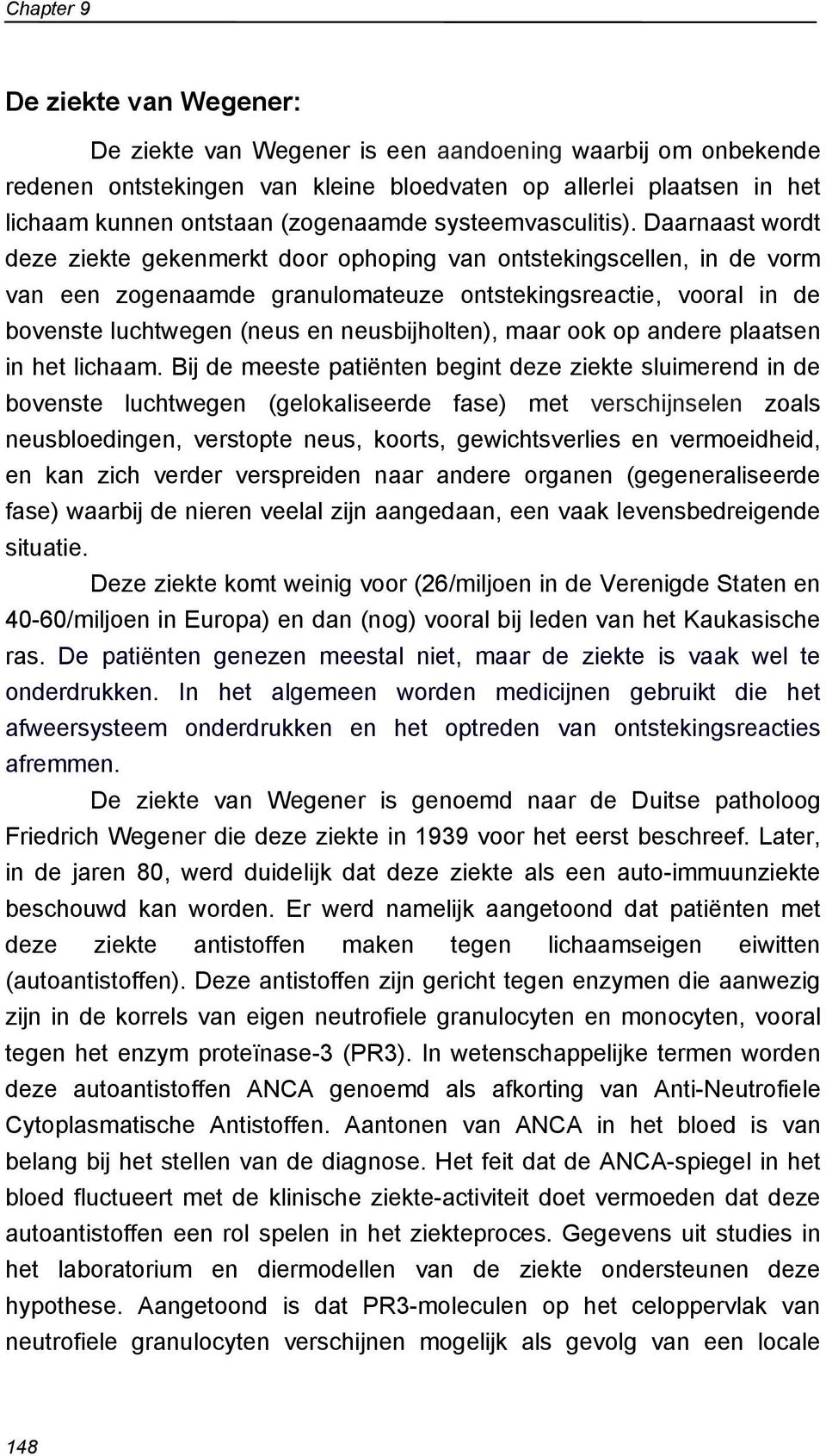 Daarnaast wordt deze ziekte gekenmerkt door ophoping van ontstekingscellen, in de vorm van een zogenaamde granulomateuze ontstekingsreactie, vooral in de bovenste luchtwegen (neus en neusbijholten),