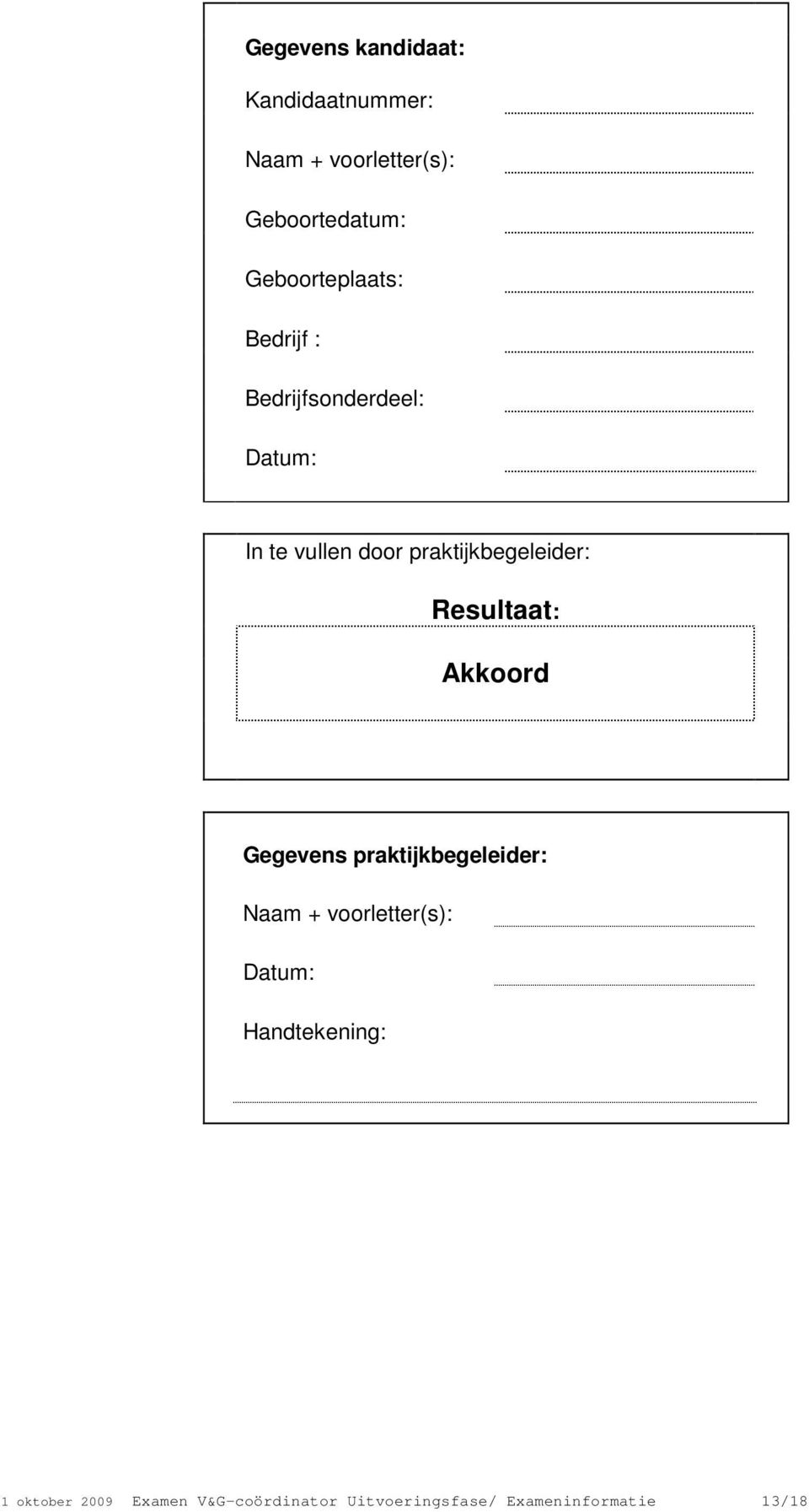 praktijkbegeleider: Resultaat: Akkoord Gegevens praktijkbegeleider: Naam +