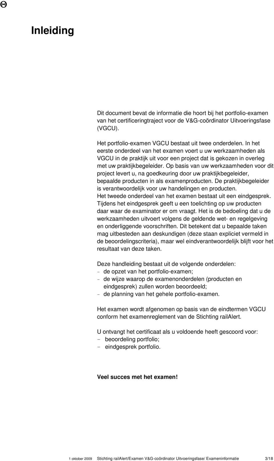 In het eerste onderdeel van het examen voert u uw werkzaamheden als GCU in de praktijk uit voor een project dat is gekozen in overleg met uw praktijkbegeleider.