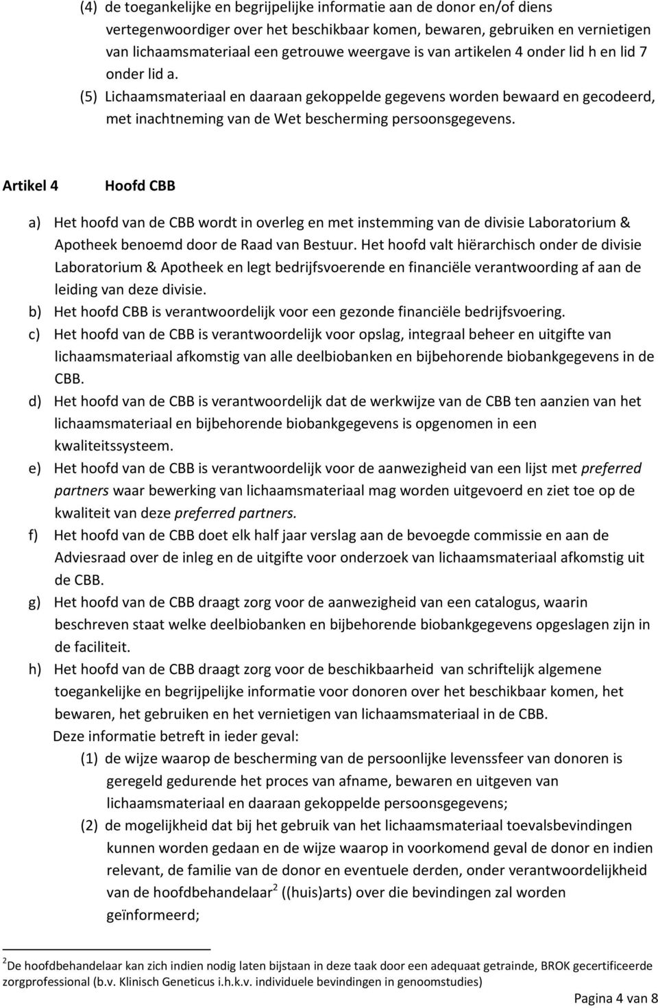 Artikel 4 Hoofd CBB a) Het hoofd van de CBB wordt in overleg en met instemming van de divisie Laboratorium & Apotheek benoemd door de Raad van Bestuur.