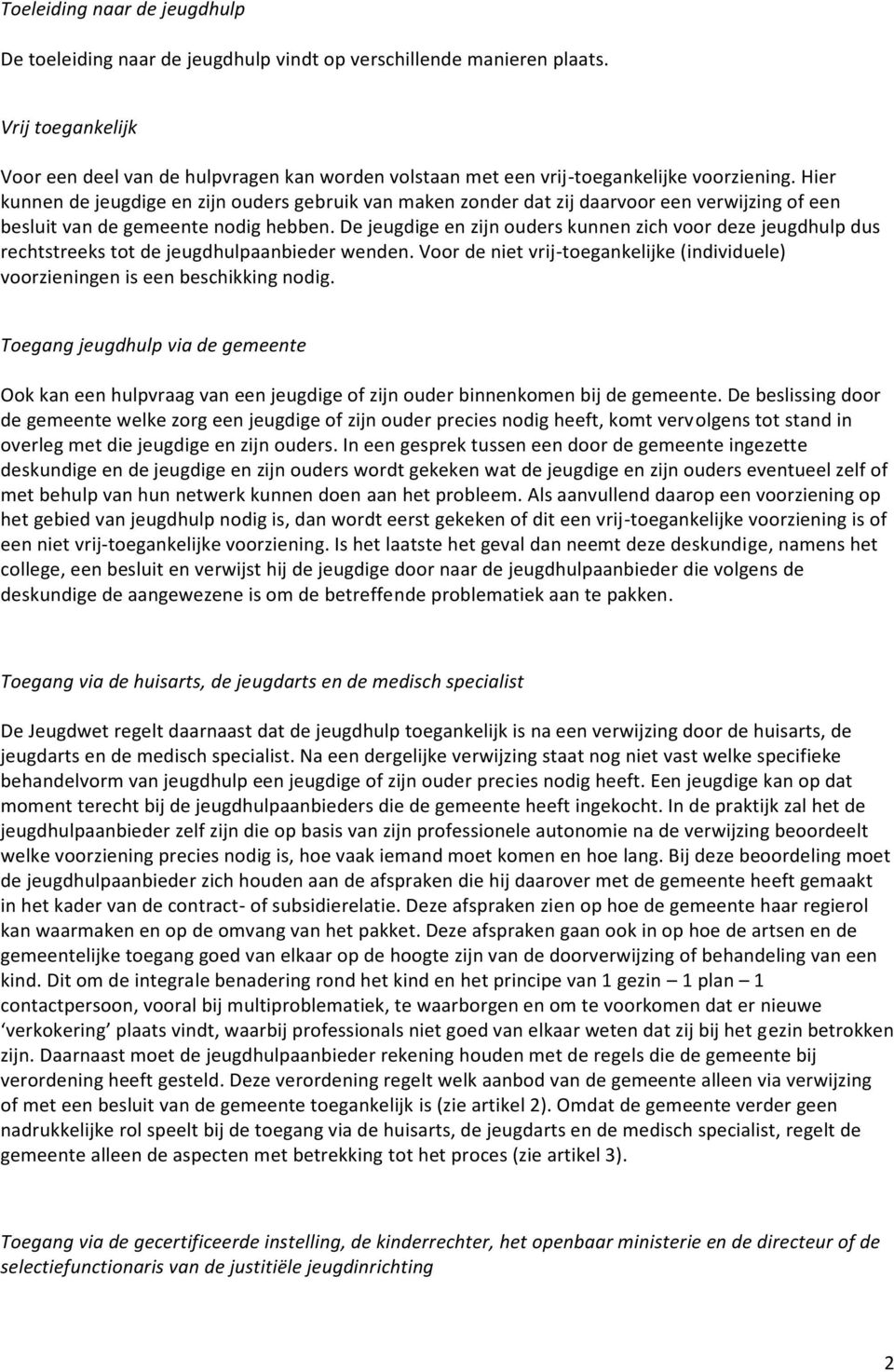 Hier kunnen de jeugdige en zijn ouders gebruik van maken zonder dat zij daarvoor een verwijzing of een besluit van de gemeente nodig hebben.