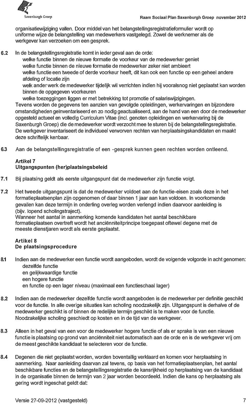 2 In de belangstellingsregistratie komt in ieder geval aan de orde: welke functie binnen de nieuwe formatie de voorkeur van de medewerker geniet welke functie binnen de nieuwe formatie de medewerker