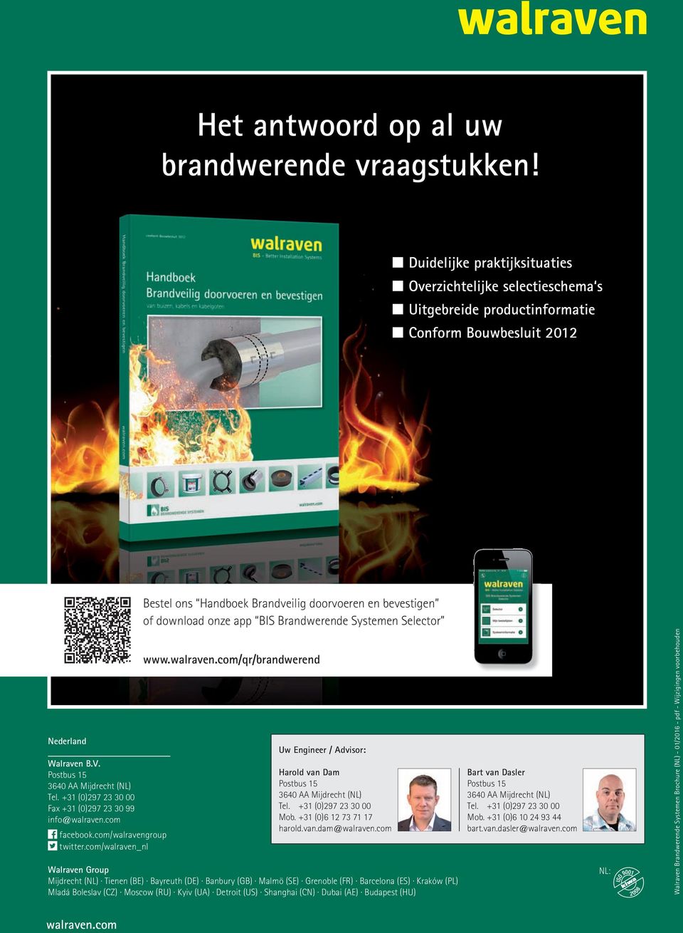 com/walraven_nl Bestel ons Handboek Brandveilig doorvoeren en bevestigen of download onze app BIS Brandwerende Systemen Selector www.walraven.com/qr/brandwerend Uw Engineer / Advisor: Harold van Dam Postbus 15 3640 AA Mijdrecht (NL) Tel.