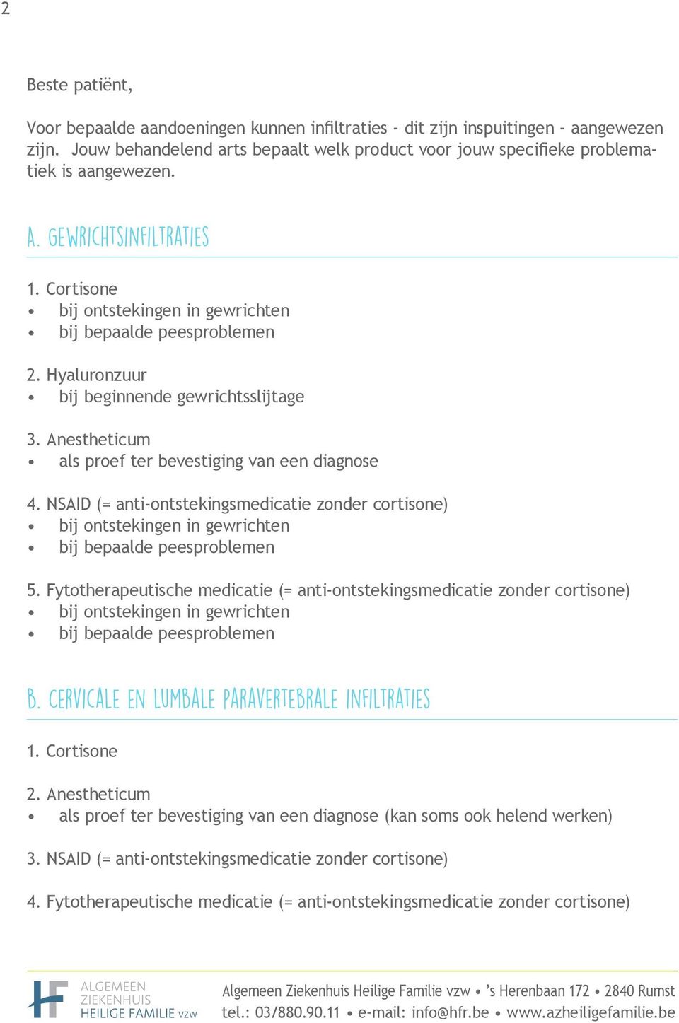 Anestheticum als proef ter bevestiging van een diagnose 4. NSAID (= anti-ontstekingsmedicatie zonder cortisone) bij ontstekingen in gewrichten bij bepaalde peesproblemen 5.