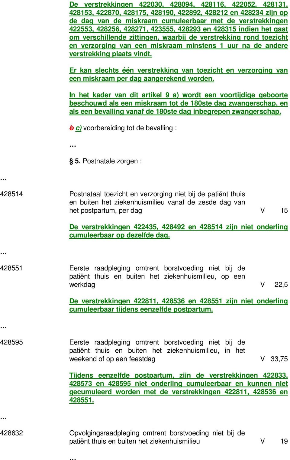 Er kan slechts één verstrekking van toezicht en verzorging van een miskraam per dag aangerekend worden.