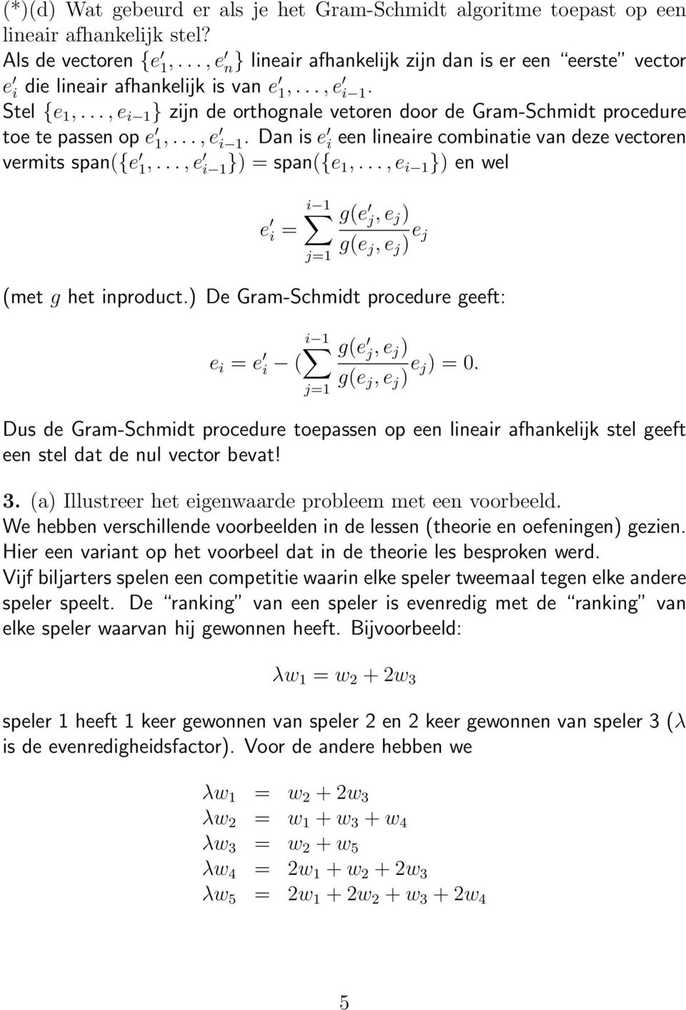 .., e i 1 } zijn de orthognale vetoren door de Gram-Schmidt procedure toe te passen op e 1,..., e i 1. Dan is e i een lineaire cominatie van deze vectoren vermits span({e 1,..., e i 1} = span({e 1,.