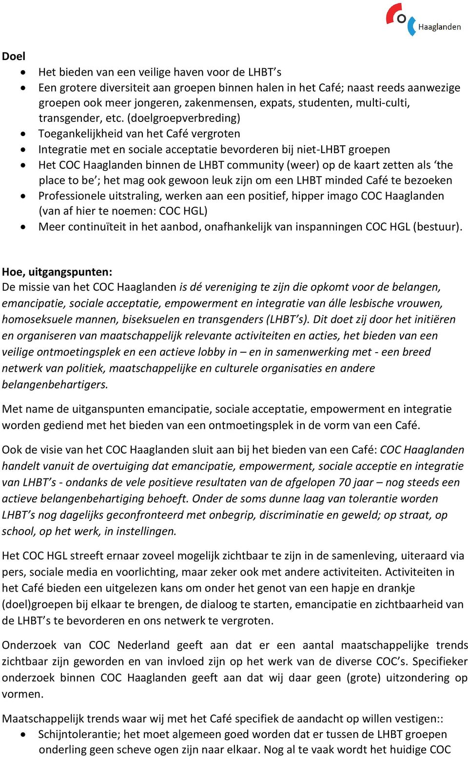 (doelgroepverbreding) Toegankelijkheid van het Café vergroten Integratie met en sociale acceptatie bevorderen bij niet-lhbt groepen Het COC Haaglanden binnen de LHBT community (weer) op de kaart