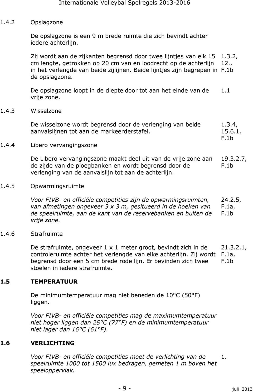 Beide lijntjes zijn begrepen in de opslagzone. 1.3.2, 12., F.1b De opslagzone loopt in de diepte door tot aan het einde van de vrije zone. 1.1 1.4.