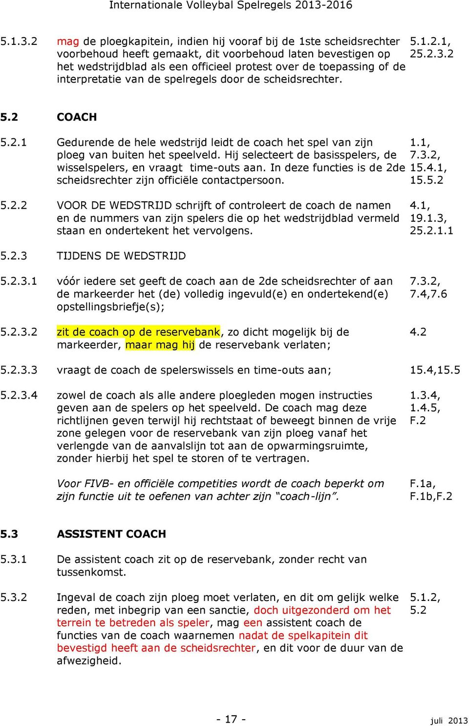 In deze functies is de 2de 15.4.1, scheidsrechter zijn officiële contactpersoon. 15.5.2 VOOR DE WEDSTRIJD schrijft of controleert de coach de namen en de nummers van zijn spelers die op het wedstrijdblad vermeld staan en ondertekent het vervolgens.