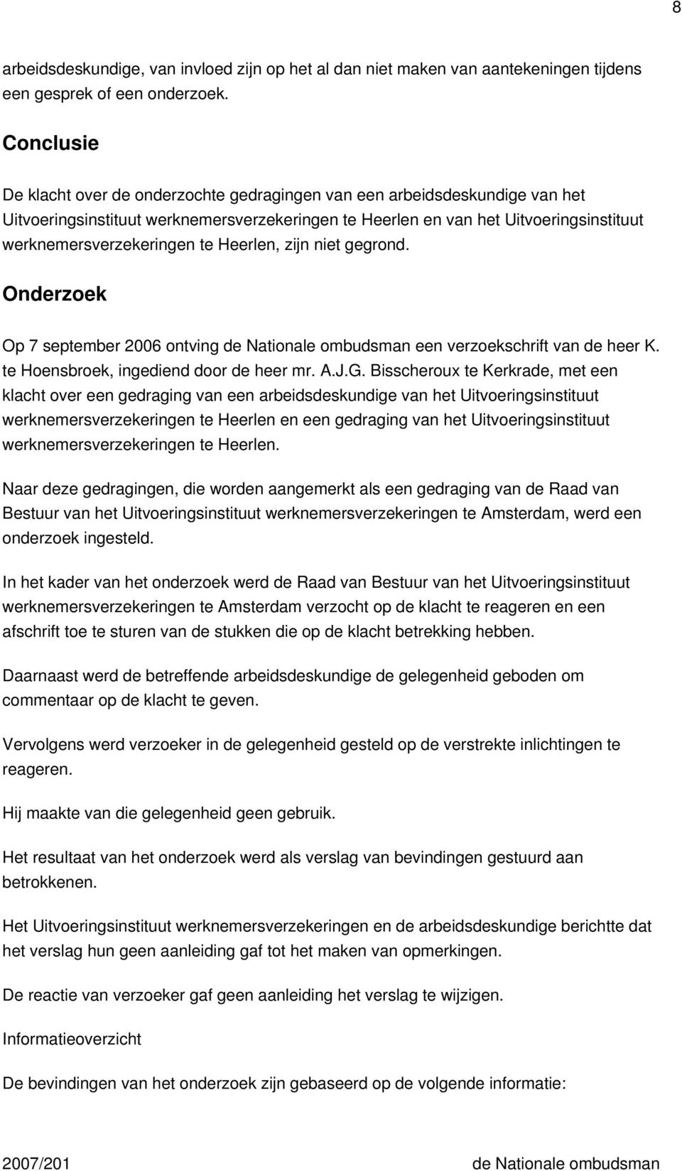 te Heerlen, zijn niet gegrond. Onderzoek Op 7 september 2006 ontving de Nationale ombudsman een verzoekschrift van de heer K. te Hoensbroek, ingediend door de heer mr. A.J.G.