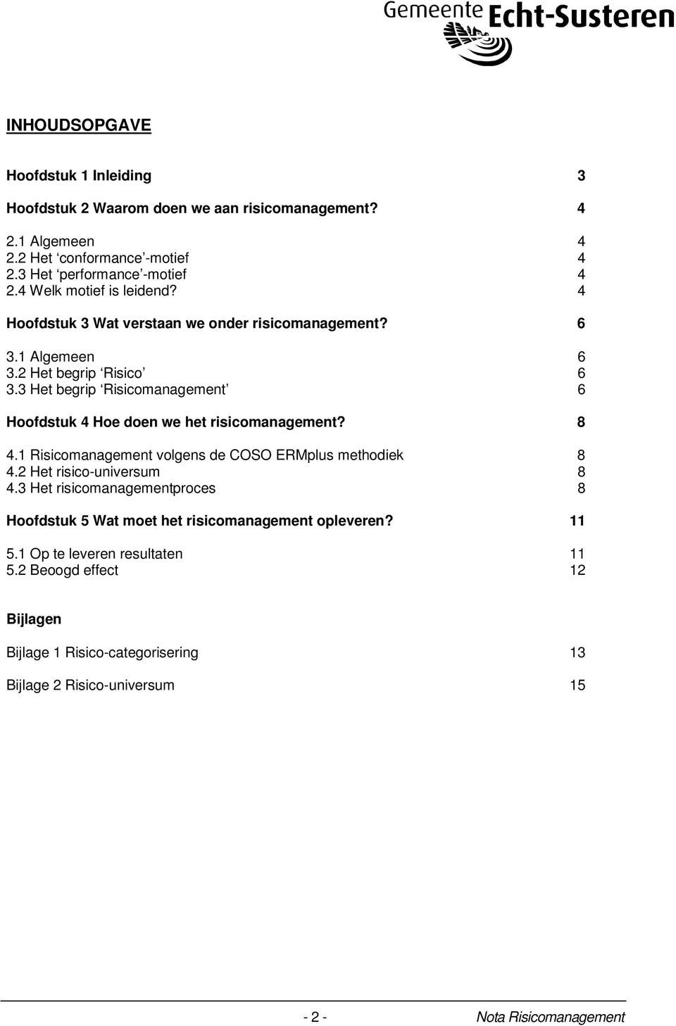 3 Het begrip Risicomanagement 6 Hoofdstuk 4 Hoe doen we het risicomanagement? 8 4.1 Risicomanagement volgens de COSO ERMplus methodiek 8 4.2 Het risico-universum 8 4.