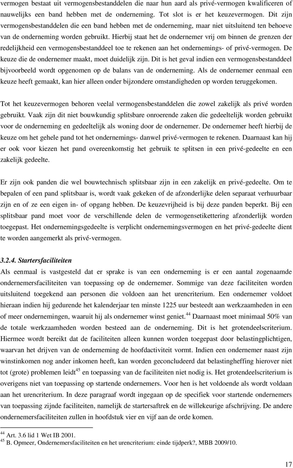 Hierbij staat het de ondernemer vrij om binnen de grenzen der redelijkheid een vermogensbestanddeel toe te rekenen aan het ondernemings- of privé-vermogen.