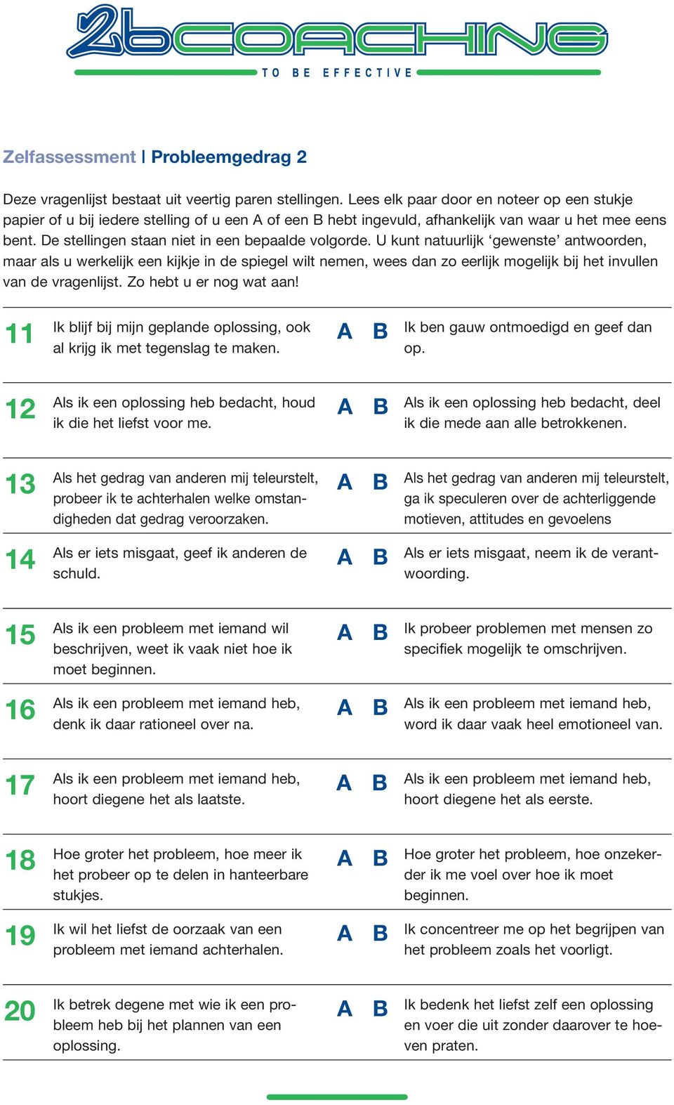 13 A B Als het gedrag van anderen mij teleurstelt, probeer ik te achterhalen welke omstandigheden dat gedrag veroorzaken. 14 A B Als er iets misgaat, geef ik anderen de schuld.