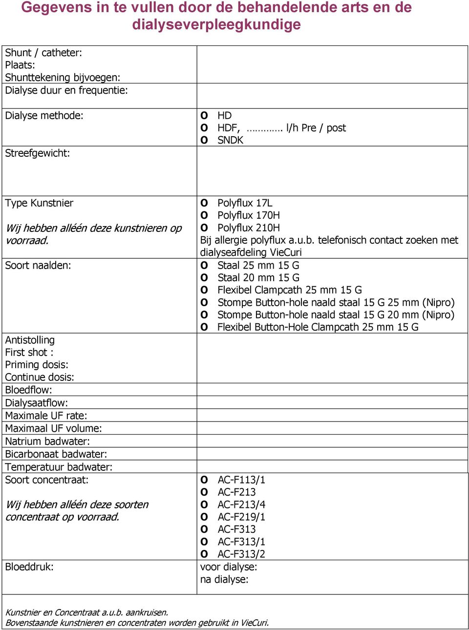 Soort naalden: Antistolling First shot : Priming dosis: Continue dosis: Bloedflow: Dialysaatflow: Maximale UF rate: Maximaal UF volume: Natrium badwater: Bicarbonaat badwater: Temperatuur badwater: