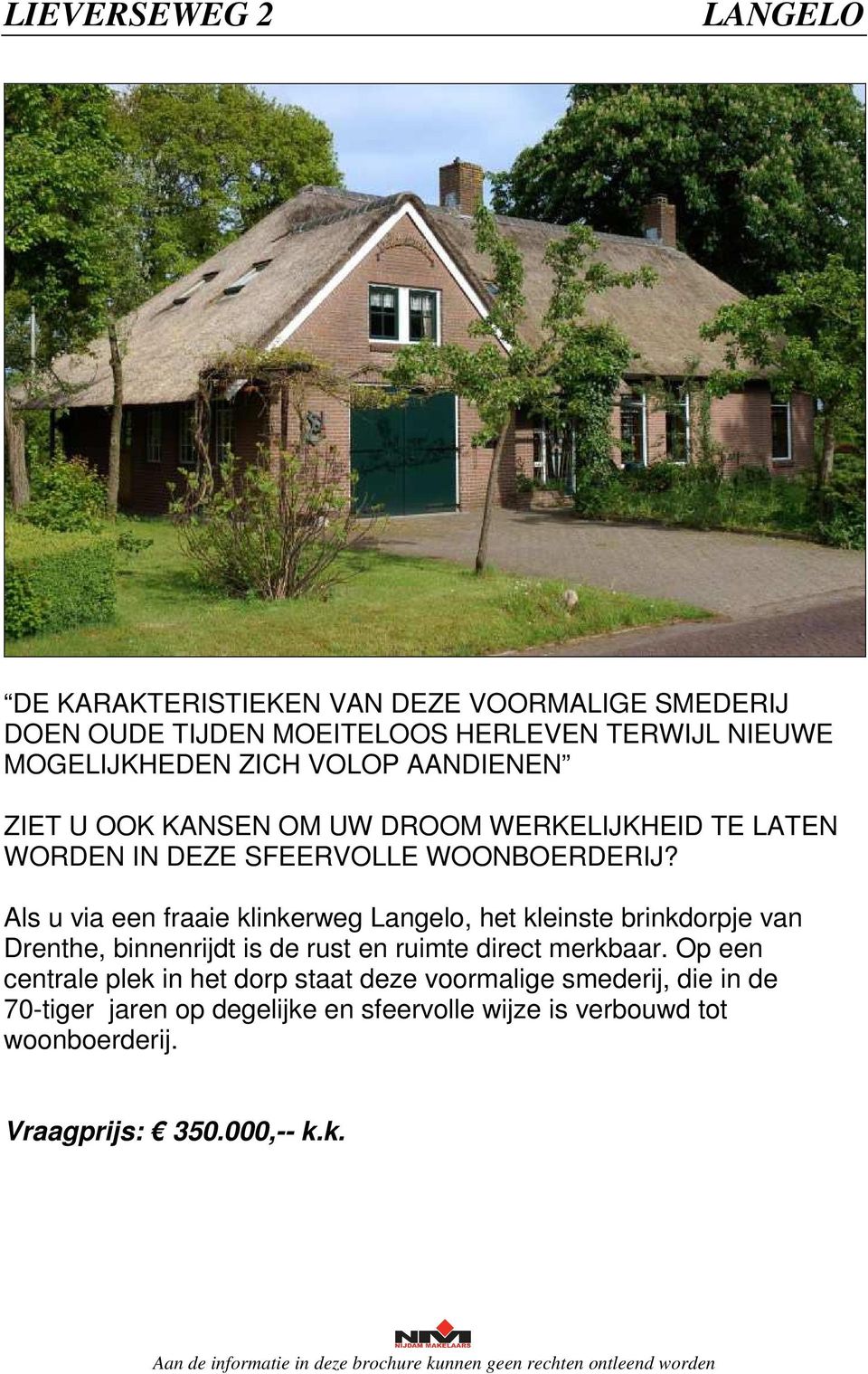 Als u via een fraaie klinkerweg Langelo, het kleinste brinkdorpje van Drenthe, binnenrijdt is de rust en ruimte direct merkbaar.