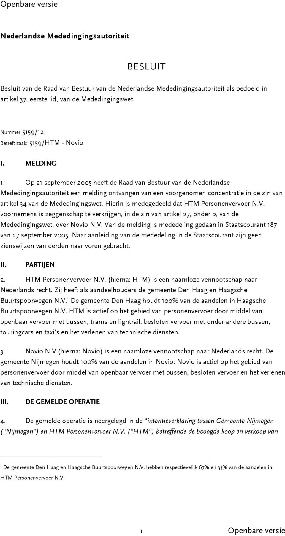 Op 21 september 2005 heeft de Raad van Bestuur van de Nederlandse Mededingingsautoriteit een melding ontvangen van een voorgenomen concentratie in de zin van artikel 34 van de Mededingingswet.