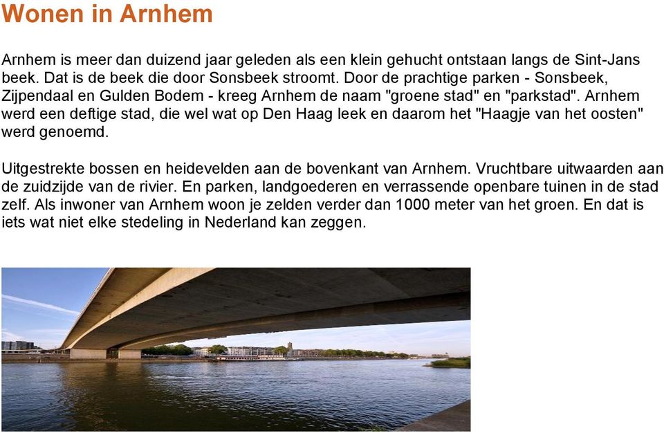 Arnhem werd een deftige stad, die wel wat op Den Haag leek en daarom het "Haagje van het oosten" werd genoemd. Uitgestrekte bossen en heidevelden aan de bovenkant van Arnhem.