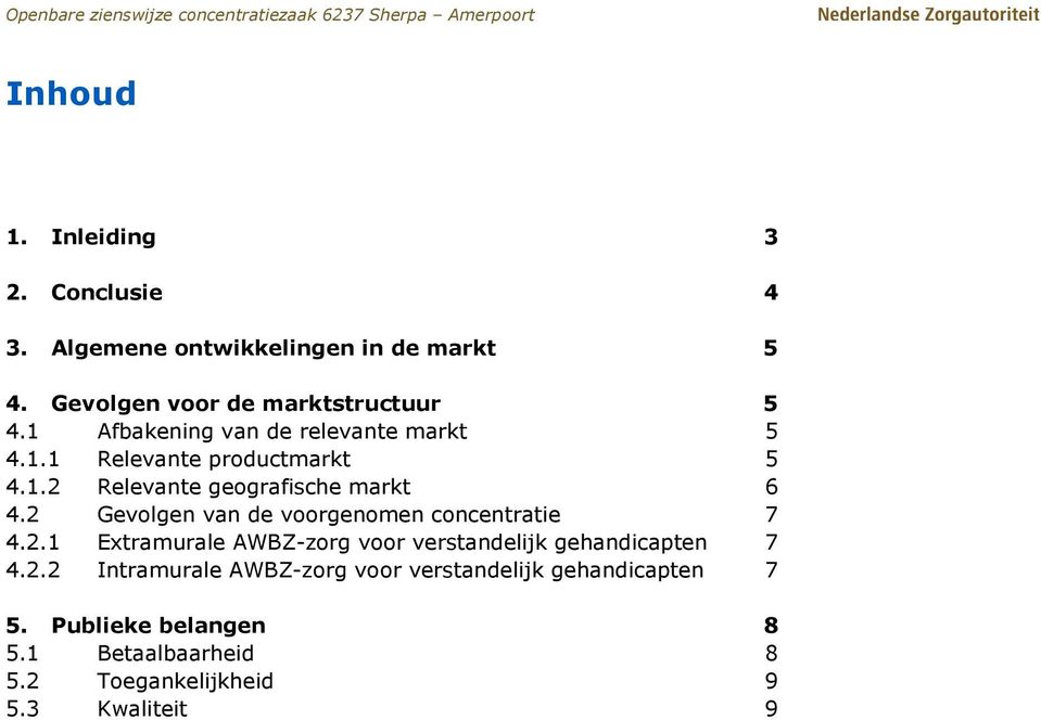 2 Gevolgen van de voorgenomen concentratie 4.2.1 Extramurale AWBZ-zorg voor verstandelijk gehandicapten 7 7 4.2.2 Intramurale AWBZ-zorg voor verstandelijk gehandicapten 7 5.