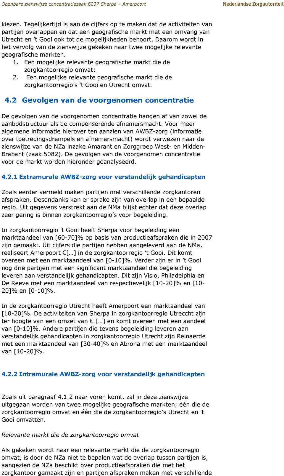 Een mogelijke relevante geografische markt die de zorgkantoorregio s t Gooi en Utrecht omvat. 4.