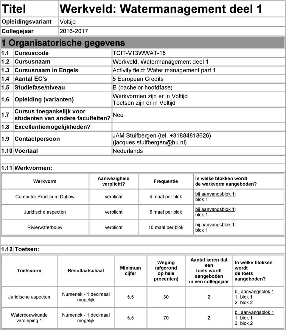 6 Opleiding (varianten) Toetsen zijn er in Voltijd Cursus toegankelijk voor 1.7 studenten van andere faculteiten? Nee 1.8 Excellentieheden? 1.9 Contactpersoon JAM Stuifbergen (tel.