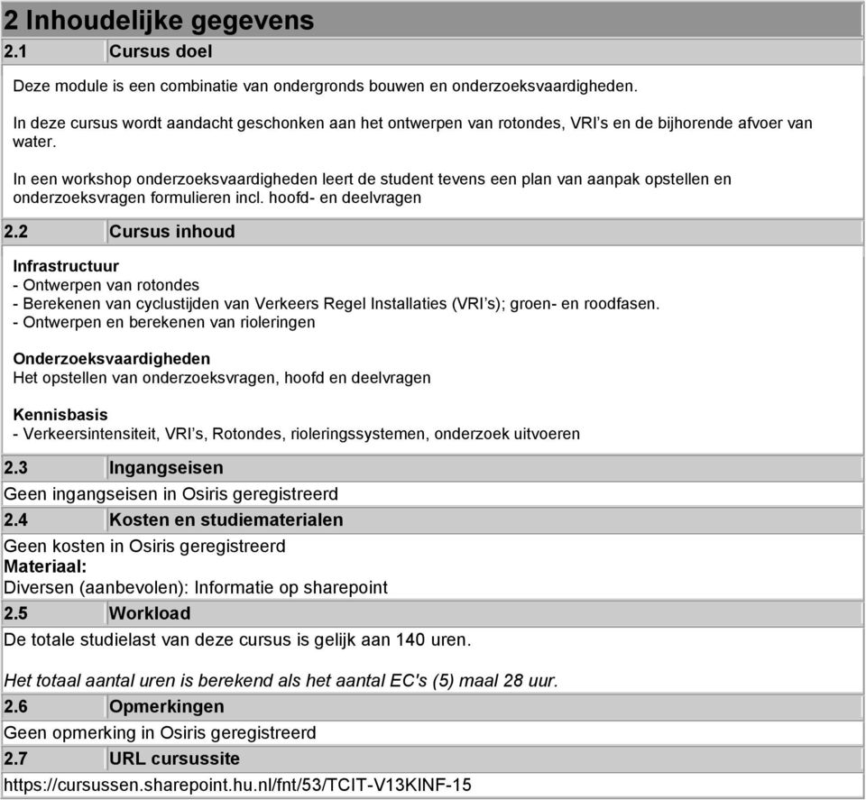 In een workshop onderzoeksvaardigheden leert de student tevens een plan van aanpak opstellen en onderzoeksvragen formulieren incl. hoofd- en deelvragen 2.