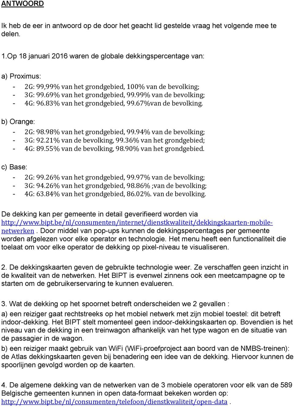 83% van het grondgebied, 99.67%van de bevolking. b) Orange: - 2G: 98.98% van het grondgebied, 99.94% van de bevolking; - 3G: 92.21% van de bevolking, 99.36% van het grondgebied; - 4G: 89.