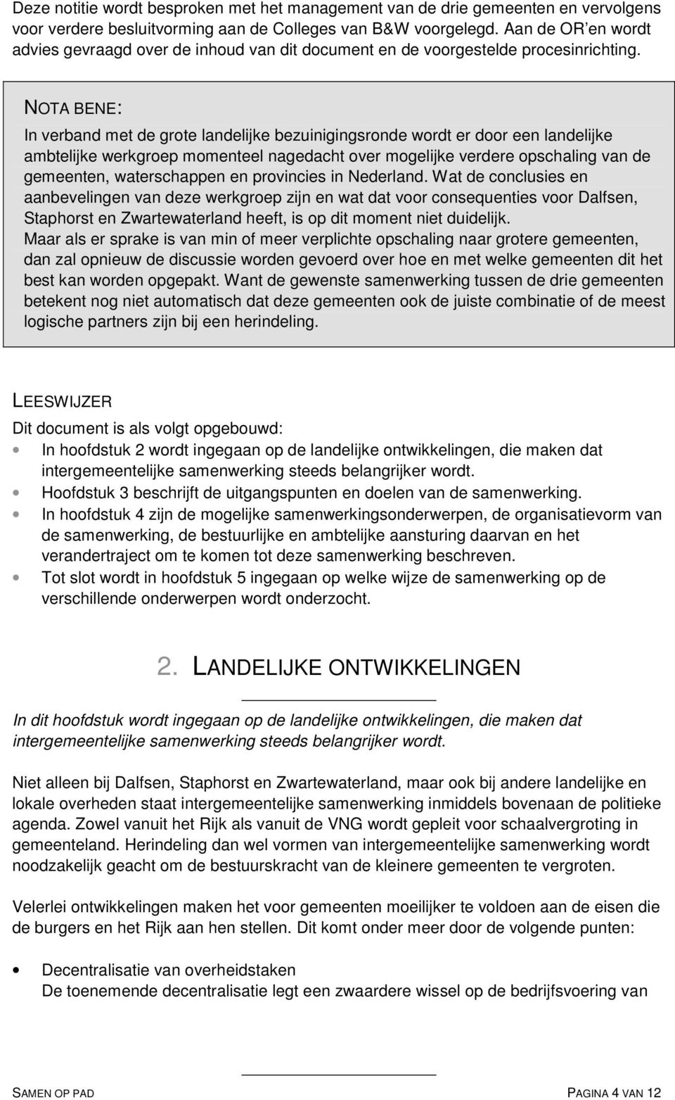 NOTA BENE: In verband met de grote landelijke bezuinigingsronde wordt er door een landelijke ambtelijke werkgroep momenteel nagedacht over mogelijke verdere opschaling van de gemeenten, waterschappen