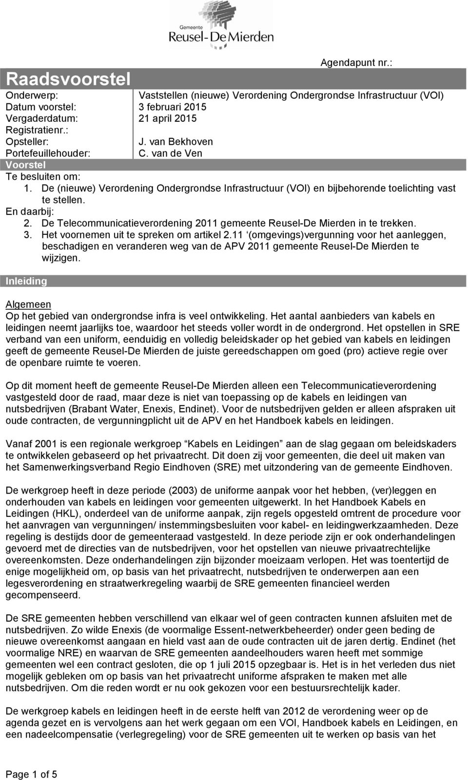 De Telecommunicatieverordening 2011 gemeente Reusel-De Mierden in te trekken. 3. Het voornemen uit te spreken om artikel 2.