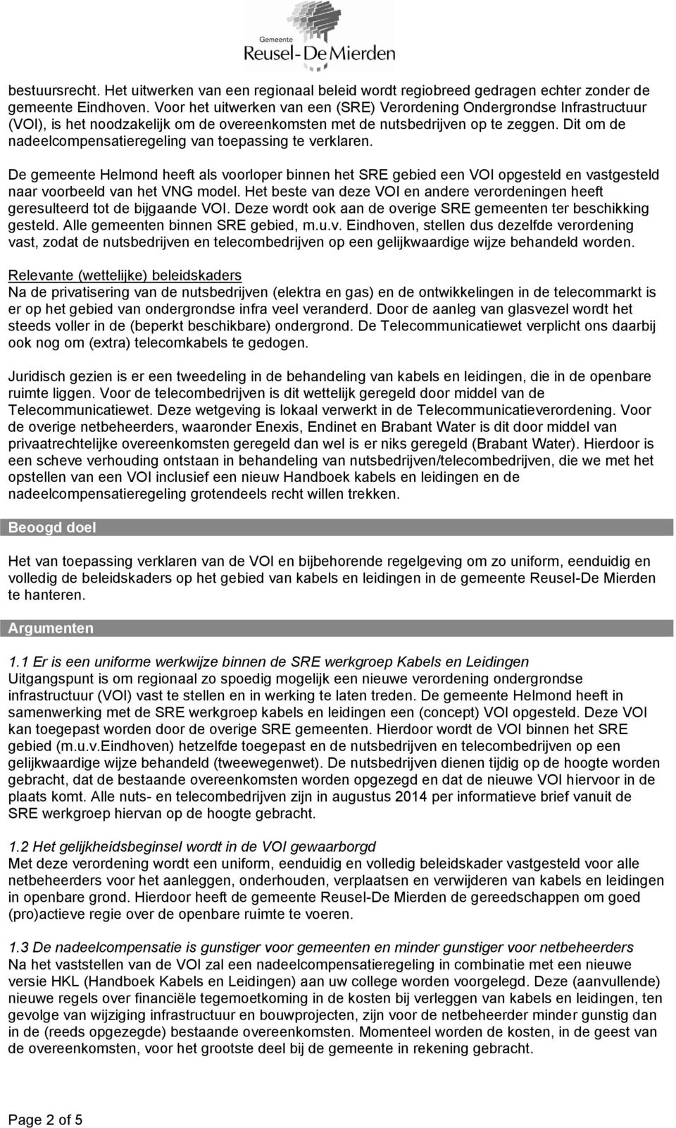 Dit om de nadeelcompensatieregeling van toepassing te verklaren. De gemeente Helmond heeft als voorloper binnen het SRE gebied een VOI opgesteld en vastgesteld naar voorbeeld van het VNG model.