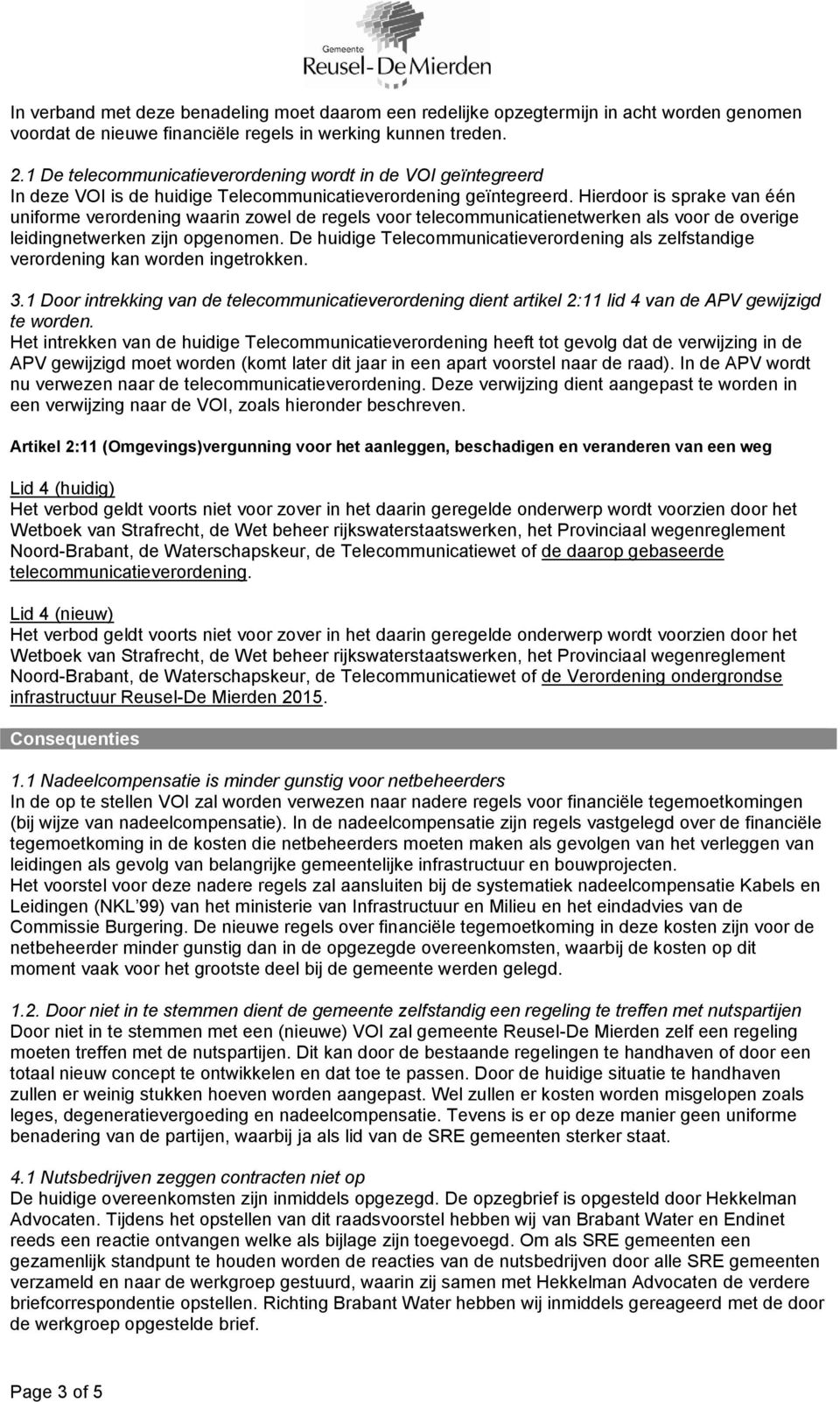 Hierdoor is sprake van één uniforme verordening waarin zowel de regels voor telecommunicatienetwerken als voor de overige leidingnetwerken zijn opgenomen.