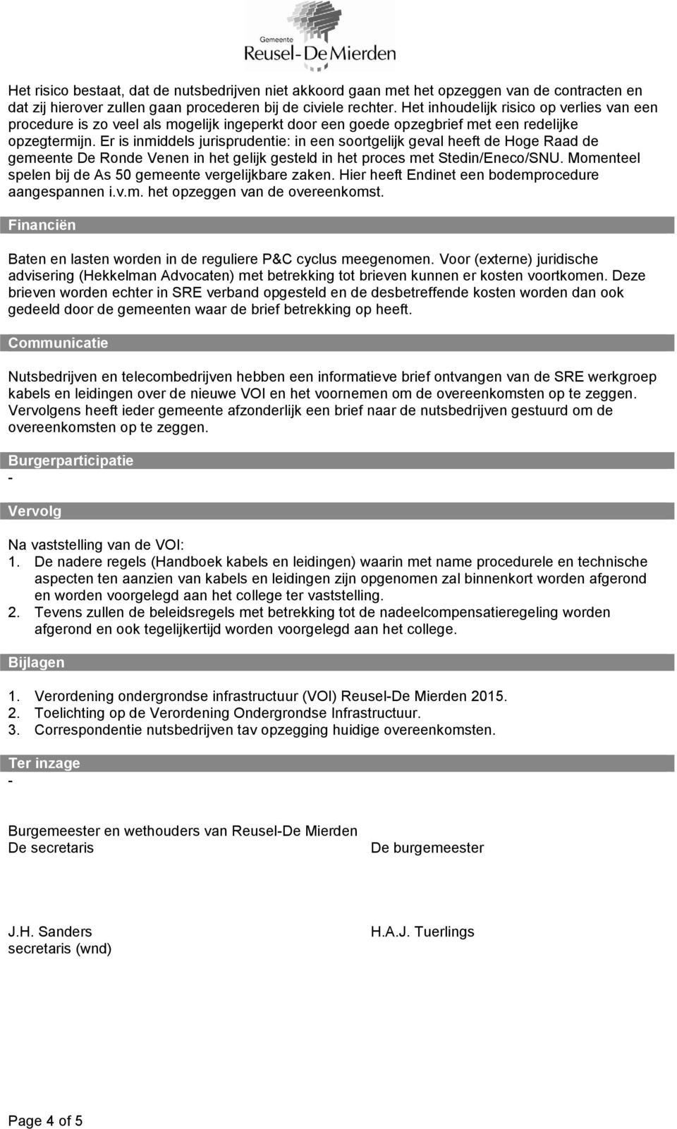 Er is inmiddels jurisprudentie: in een soortgelijk geval heeft de Hoge Raad de gemeente De Ronde Venen in het gelijk gesteld in het proces met Stedin/Eneco/SNU.