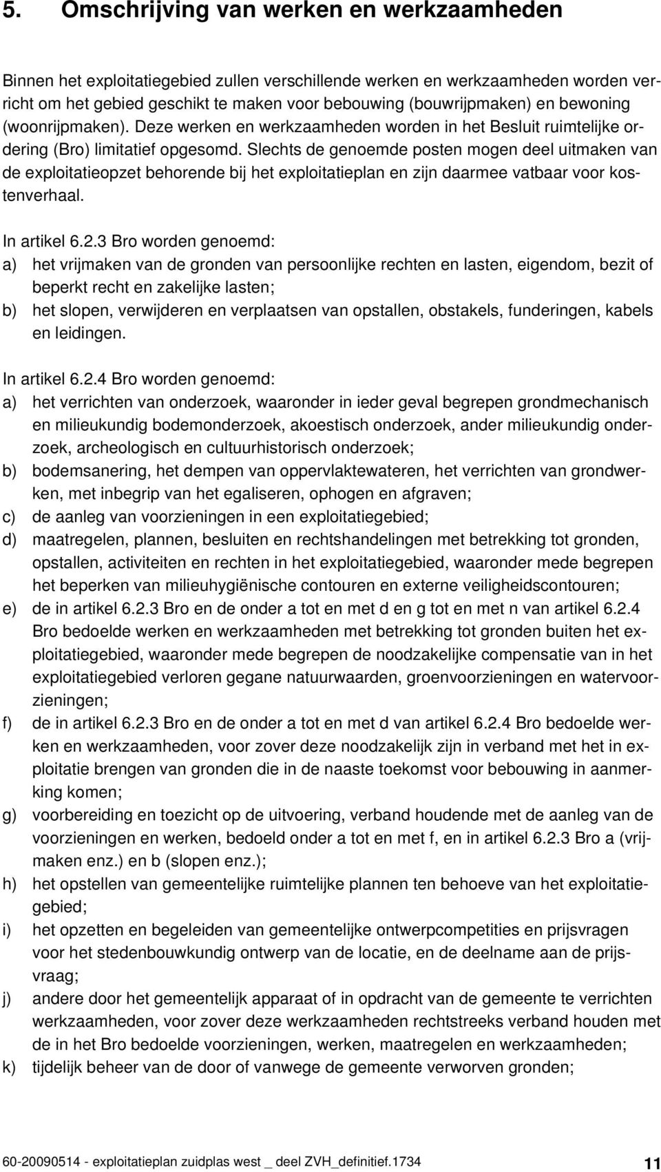 Slechts de genoemde posten mogen deel uitmaken van de exploitatieopzet behorende bij het exploitatieplan en zijn daarmee vatbaar voor kostenverhaal. In artikel 6.2.