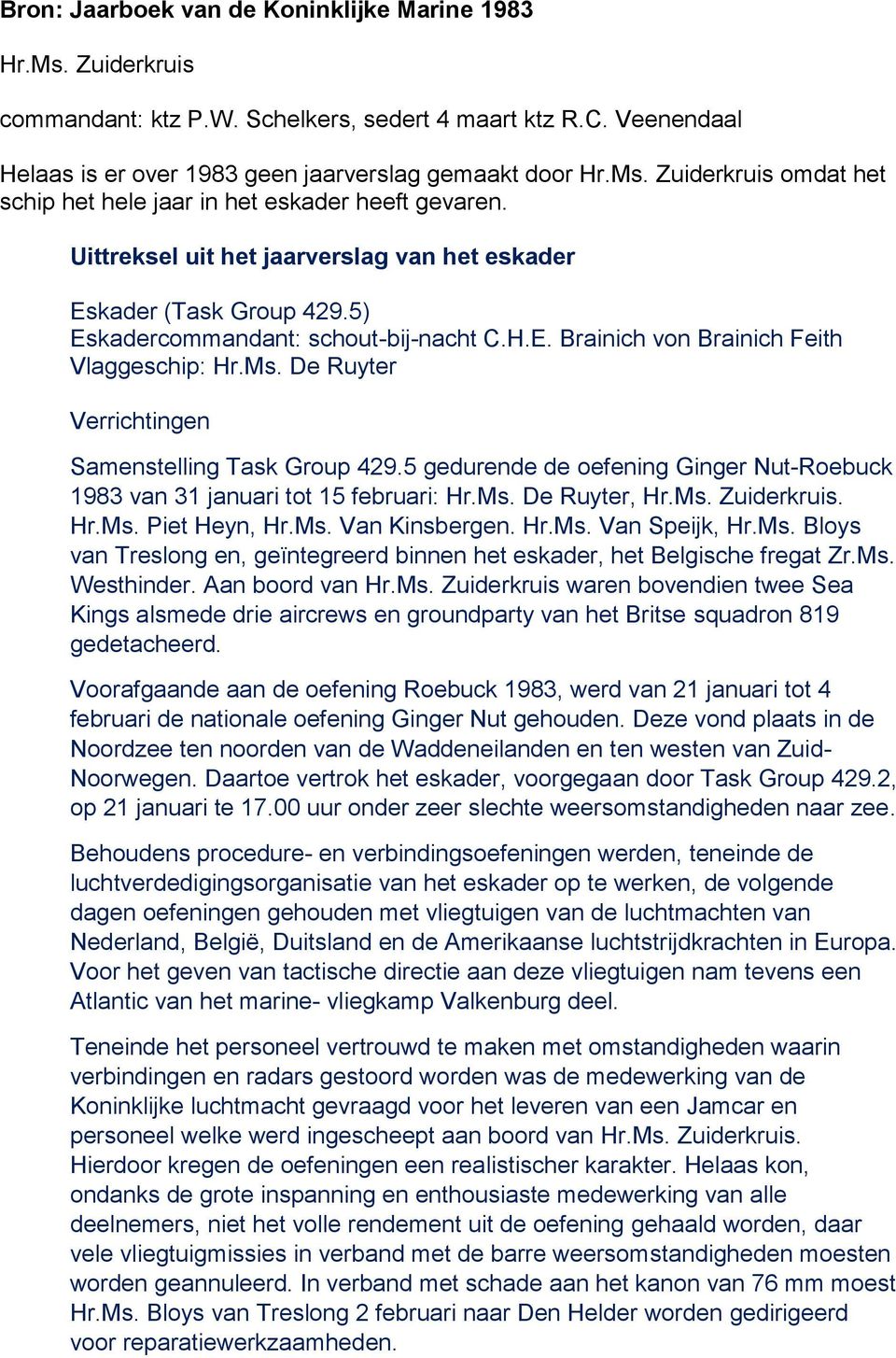 De Ruyter Verrichtingen Samenstelling Task Group 429.5 gedurende de oefening Ginger Nut-Roebuck 1983 van 31 januari tot 15 februari: Hr.Ms. De Ruyter, Hr.Ms. Zuiderkruis. Hr.Ms. Piet Heyn, Hr.Ms. Van Kinsbergen.