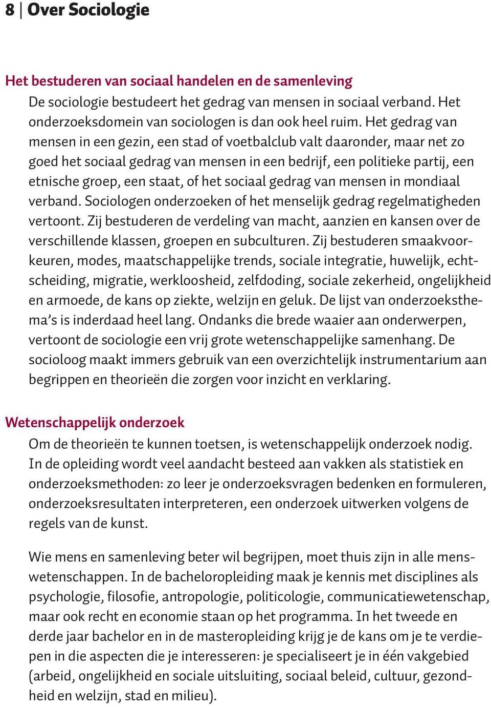 sociaal gedrag van mensen in mondiaal verband. Sociologen onderzoeken of het menselijk gedrag regelmatigheden vertoont.