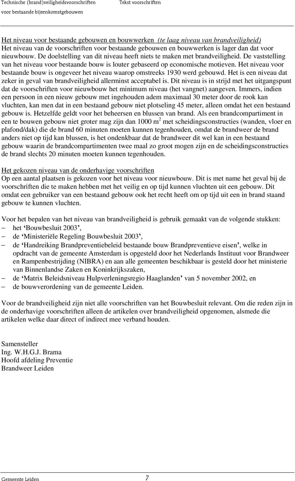 De vaststelling van het niveau voor bestaande bouw is louter gebaseerd op economische motieven. Het niveau voor bestaande bouw is ongeveer het niveau waarop omstreeks 1930 werd gebouwd.