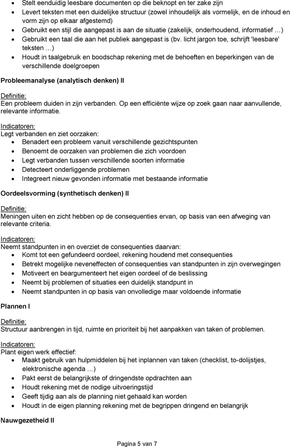 licht jargon toe, schrijft 'leesbare' teksten ) Houdt in taalgebruik en boodschap rekening met de behoeften en beperkingen van de verschillende doelgroepen Probleemanalyse (analytisch denken) II Een